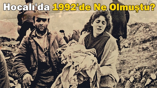 Hocalı’da 1992’de Ne Olmuştu?
