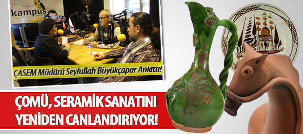 ÇOMÜ, SERAMİK SANATINI YENİDEN CANLANDIRIYOR!
