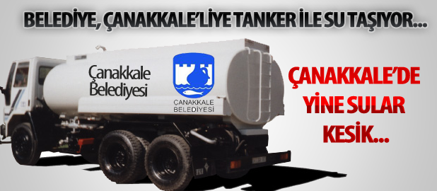 BELEDİYE ÇANAKKALE'LİYE TANKER İLE SU TAŞIYOR...