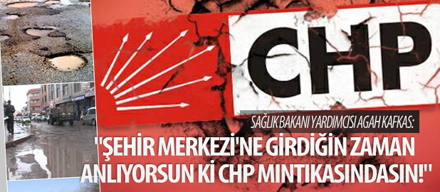 "ŞEHİR MERKEZİ'NE GİRDİĞİN ZAMAN ANLIYORSUN Kİ CHP MINTIKASINDASIN!"