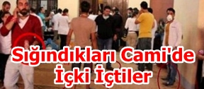 Sığındıkları camide içki içtiler!