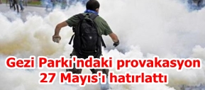 Gezi Parkı'ndaki provakasyon 27 Mayıs'ı hatırlattı