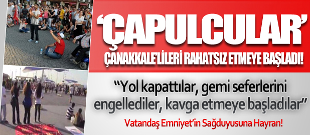 'Çapulcular' Çanakkale'lileri Rahatsız Etmeye Başladı
