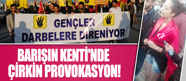 BARIŞIN KENTİ'NDE ÇİRKİN PROVOKASYON!