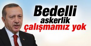 Başbakan Erdoğan'dan bedelli açıklaması