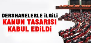 DERSHANELERLE İLGİLİ KANUN TASARISI KABUL EDİLDİ