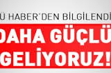 DAHA GÜÇLÜ GELİYORUZ