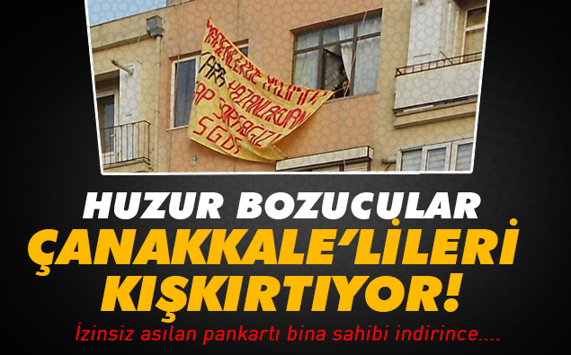 ÇANAKKALE'DE HUZUR BOZUCULAR HALKI KIŞKIRTIYOR!