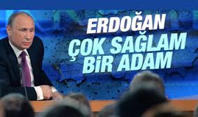 Putin: Erdoğan çok sağlam bir adam