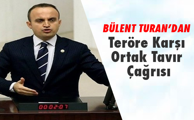 Bülent Turan’dan Teröre Karşı Ortak Tavır Çağrısı