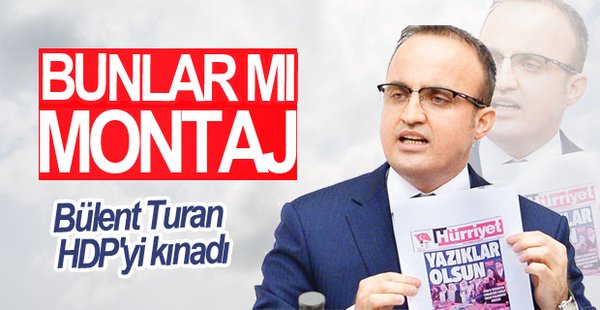 Bülent Turan: “Bunlar mı Montaj”