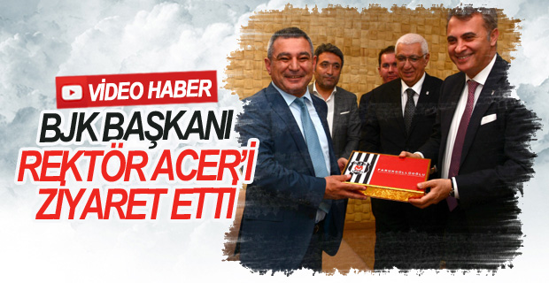 BJK başkanı Rektör Acer’i ziyaret etti