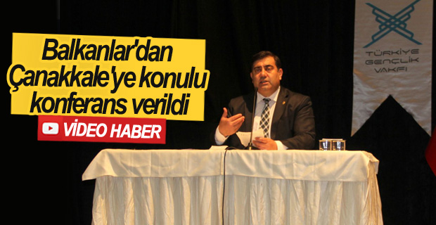 Balkanlar’dan Çanakkale’ye Konulu Konferans Verdi