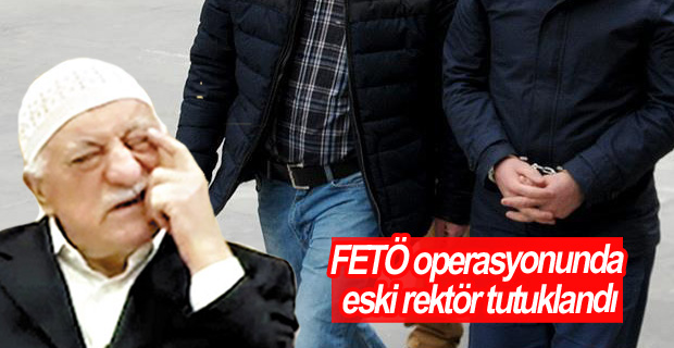 FETÖ operasyonunda eski rektör tutuklandı