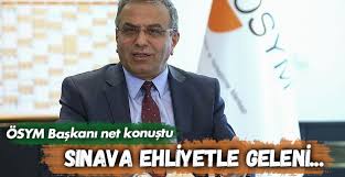 ÖSYM Başkanı: Sınava Ehliyetle Geleni…
