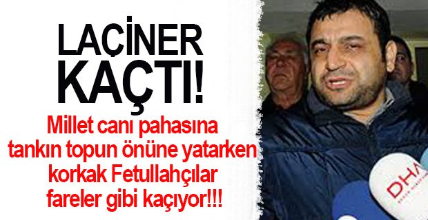 FETULLAHÇILAR KAÇIYOR! SEDAT LAÇİNER DE KAÇTI!