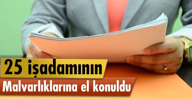 25 işadamının malvarlığına el konuldu