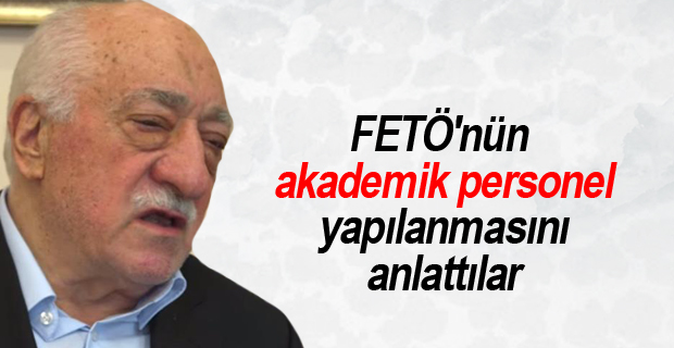 FETÖ’nün akademik personel yapılanmasını anlattılar