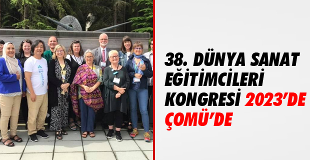 38. Dünya Sanat Eğitimcileri Kongresi 2023’te ÇOMÜ Ev Sahipliğinde Gerçekleşecek
